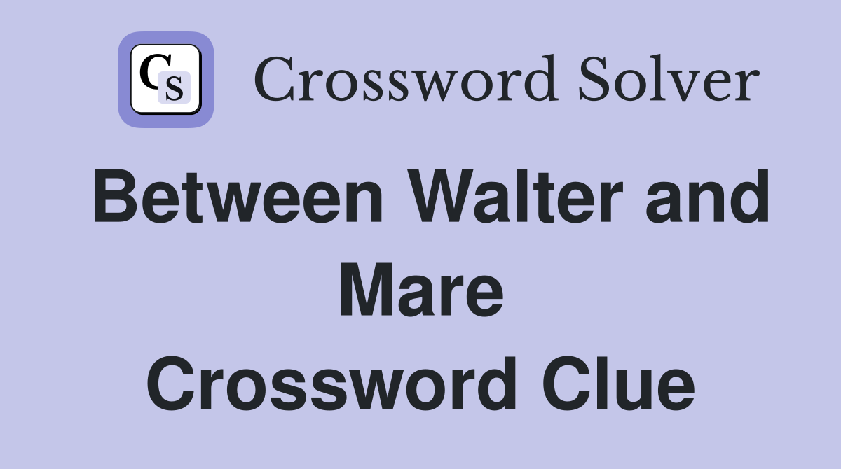 Between Walter and Mare Crossword Clue