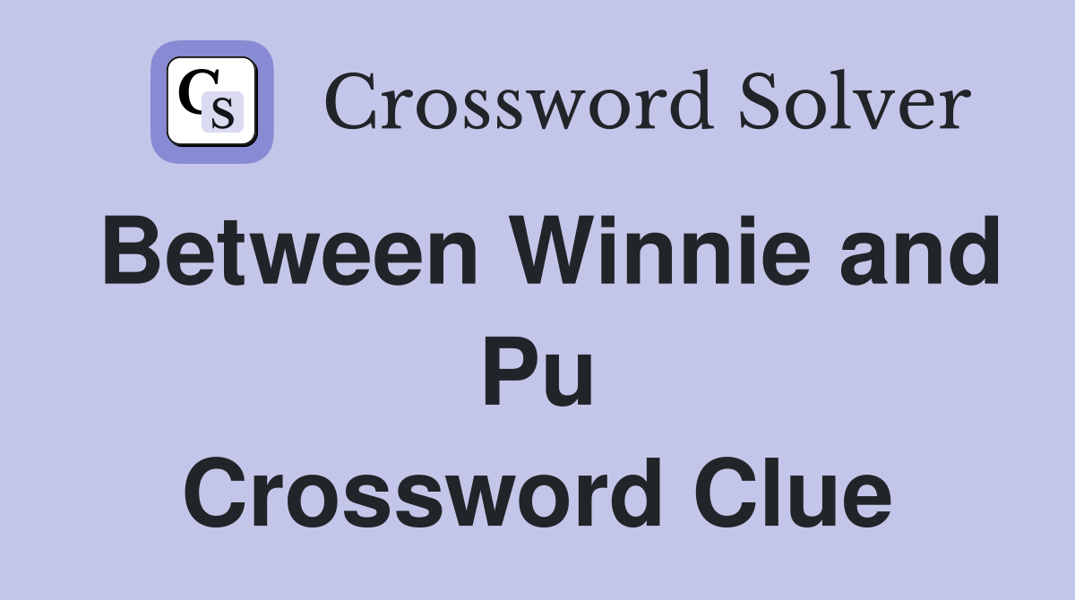 Between Winnie and Pu Crossword Clue
