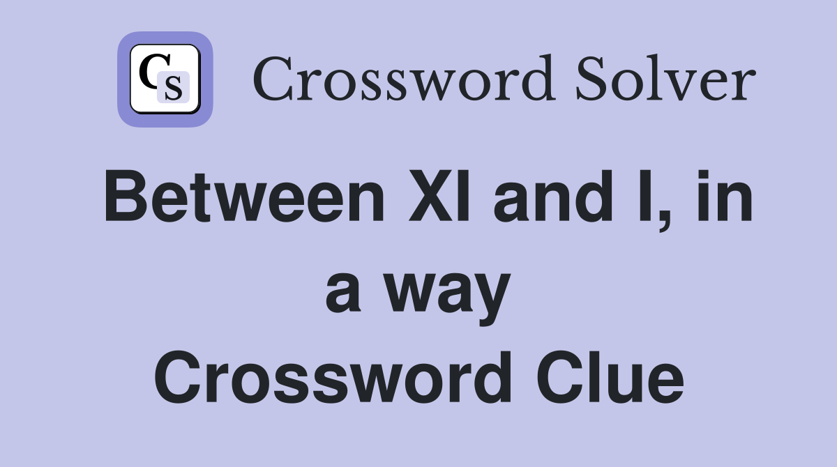 Between XI and I, in a way Crossword Clue