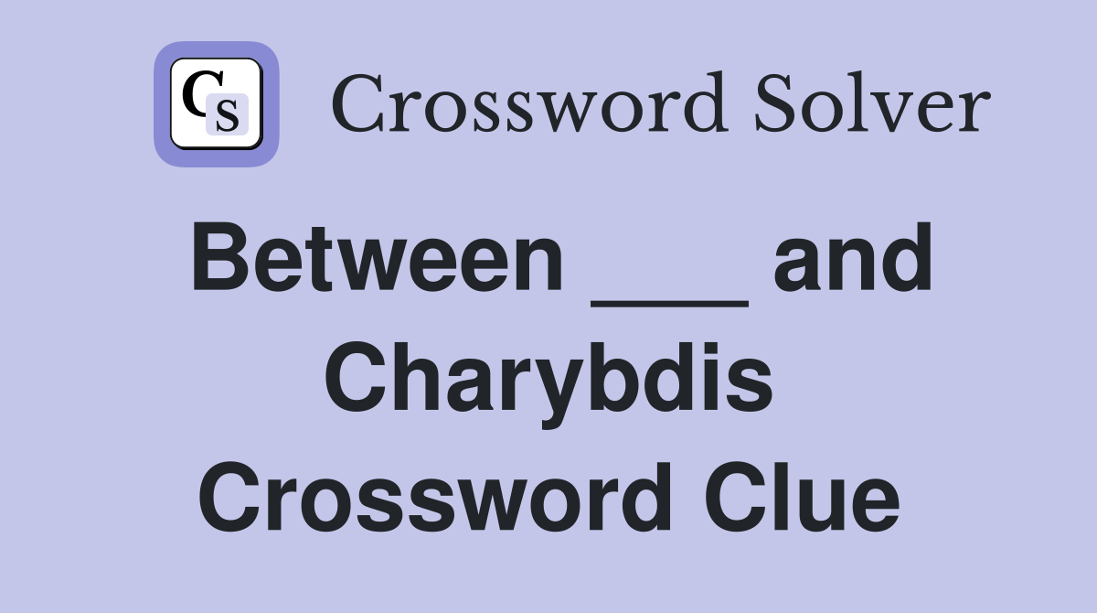 Between ___ and Charybdis Crossword Clue