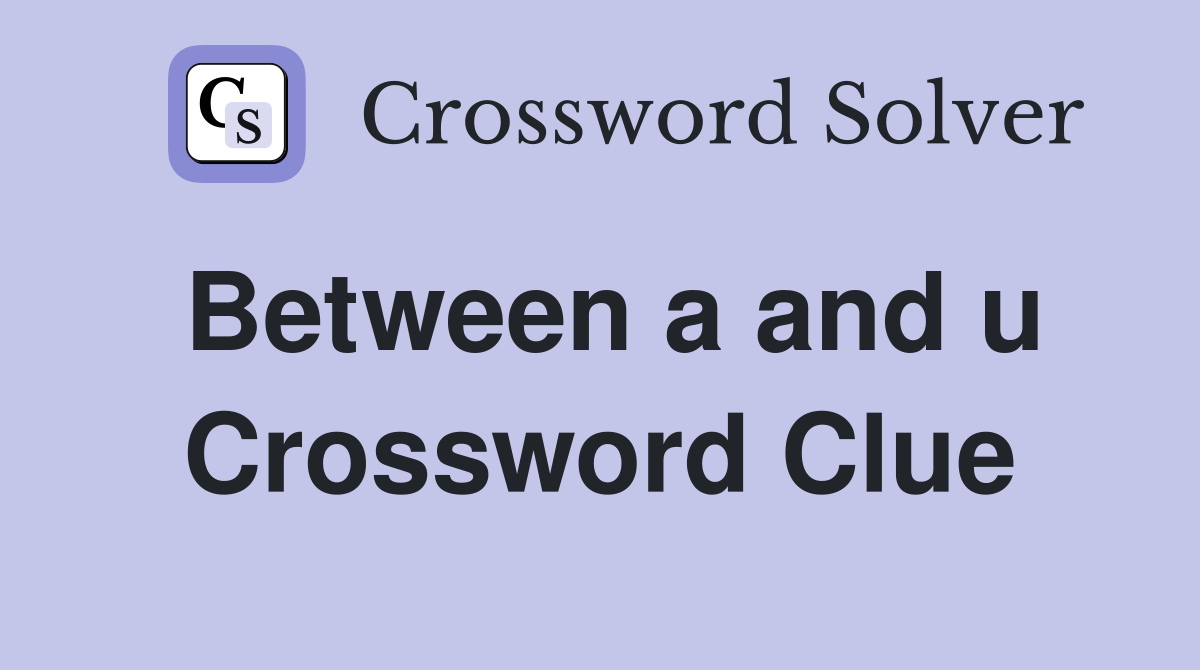 Between a and u Crossword Clue