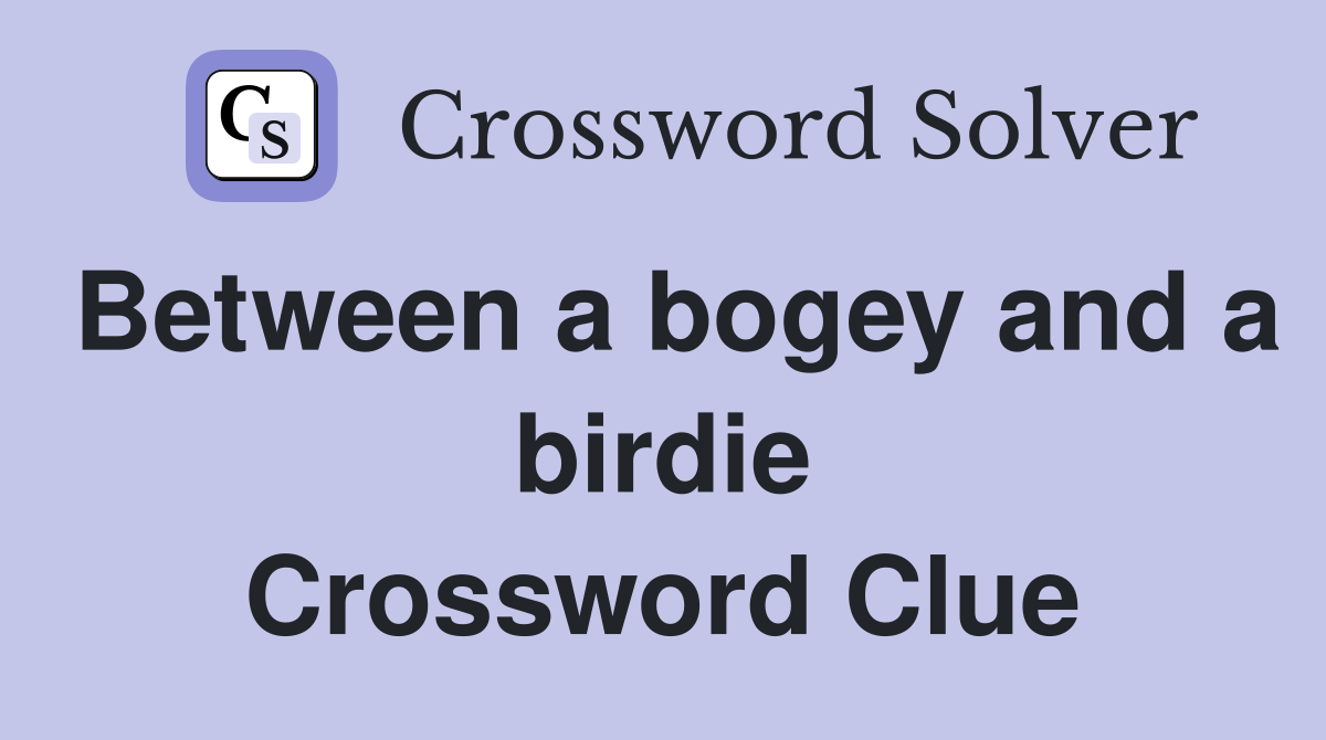 Between a bogey and a birdie Crossword Clue