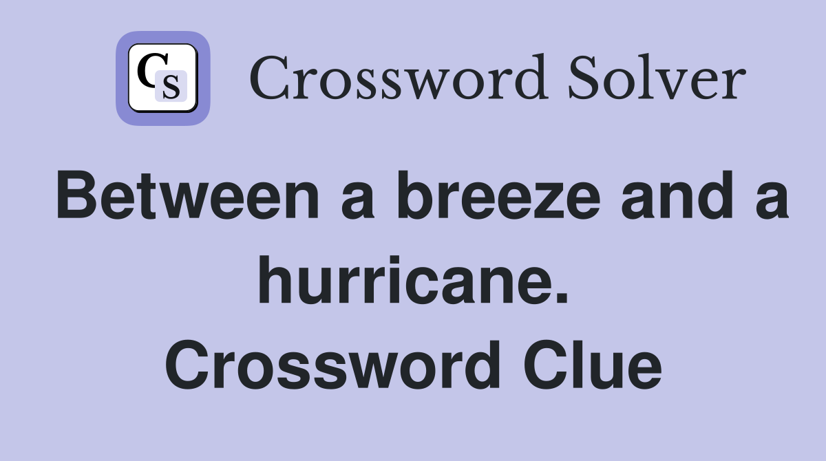 Between a breeze and a hurricane. Crossword Clue