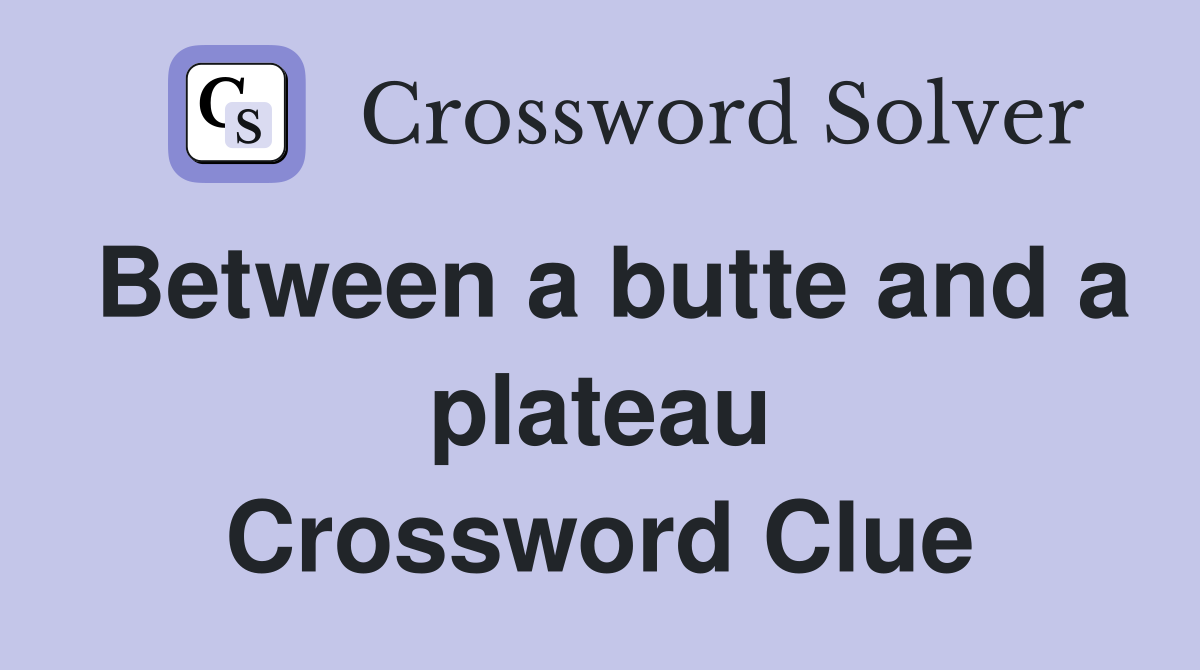 Between a butte and a plateau Crossword Clue