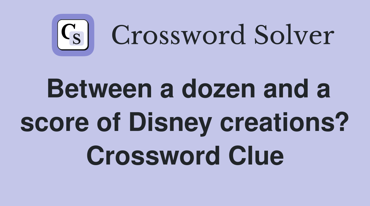 Between a dozen and a score of Disney creations? Crossword Clue