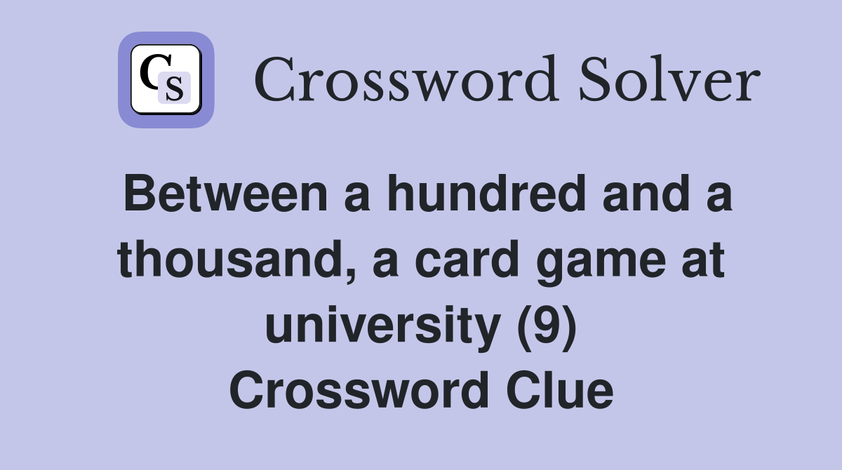 Between a hundred and a thousand, a card game at university (9) Crossword Clue