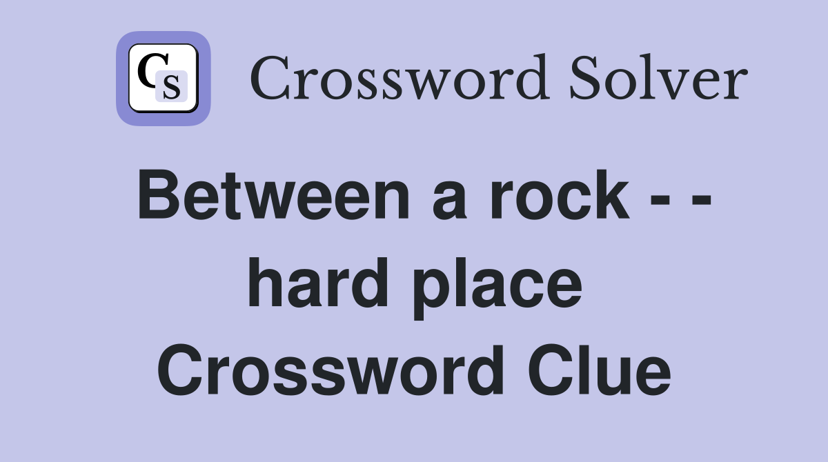 Between a rock - - hard place Crossword Clue
