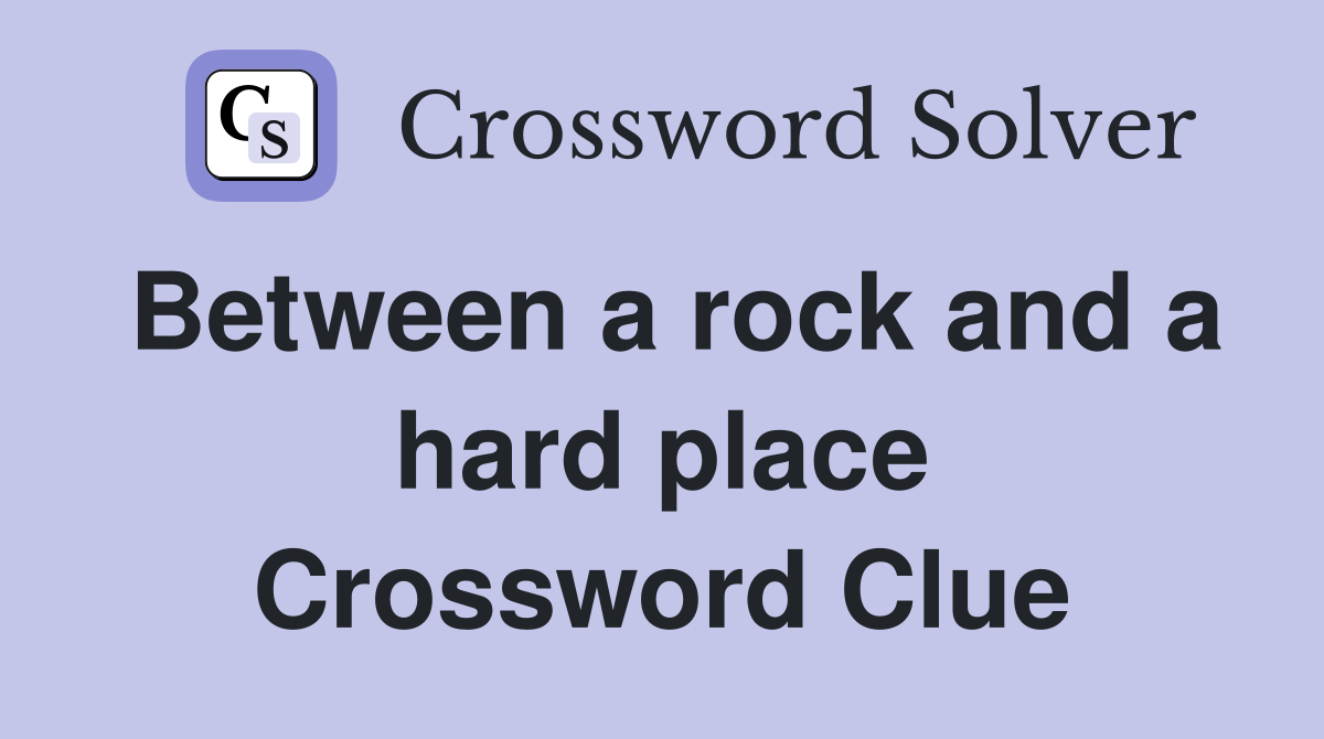 Between a rock and a hard place Crossword Clue