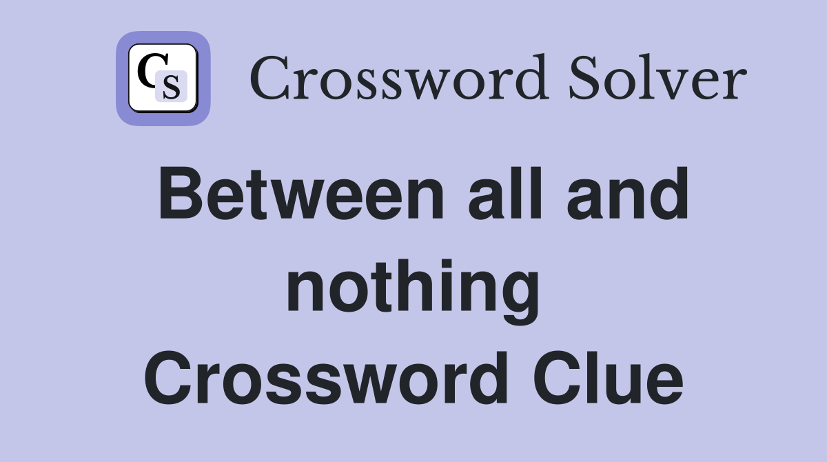 Between all and nothing Crossword Clue