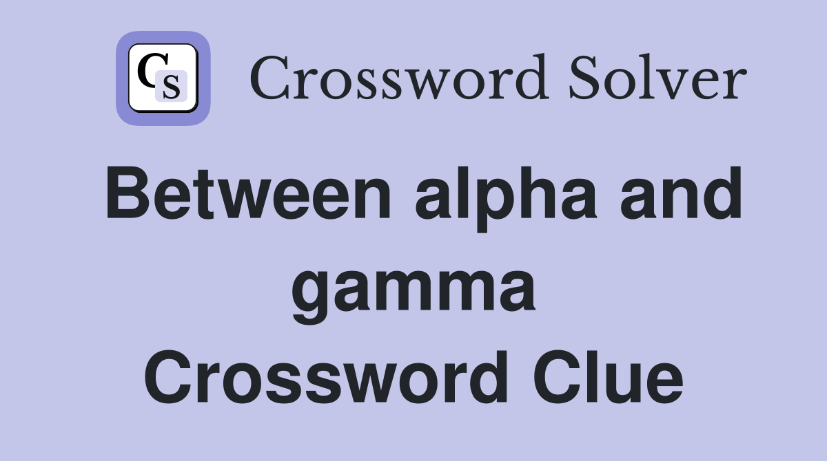 Between alpha and gamma Crossword Clue