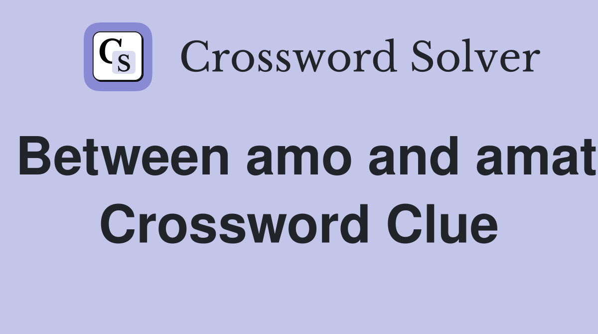 Between amo and amat Crossword Clue
