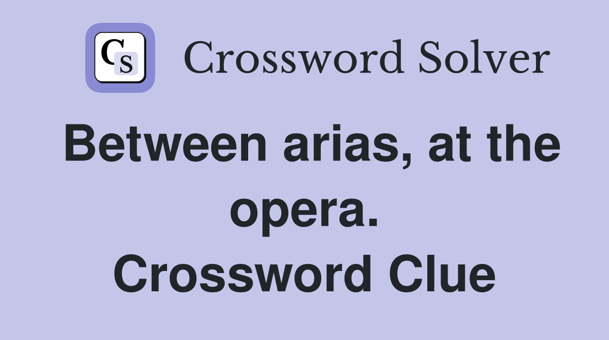 Between arias, at the opera. Crossword Clue