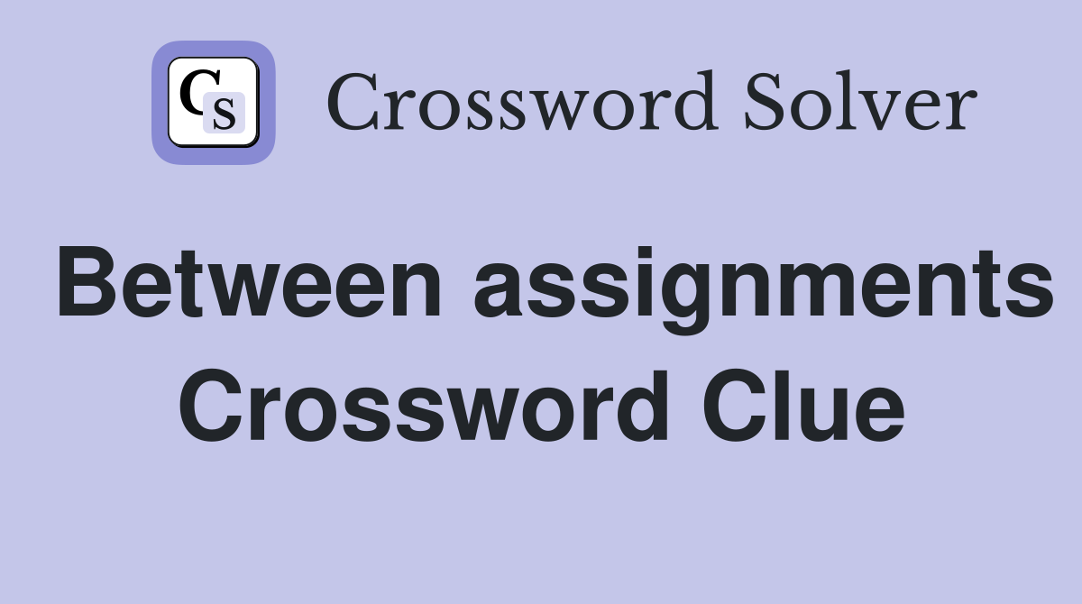 Between assignments Crossword Clue