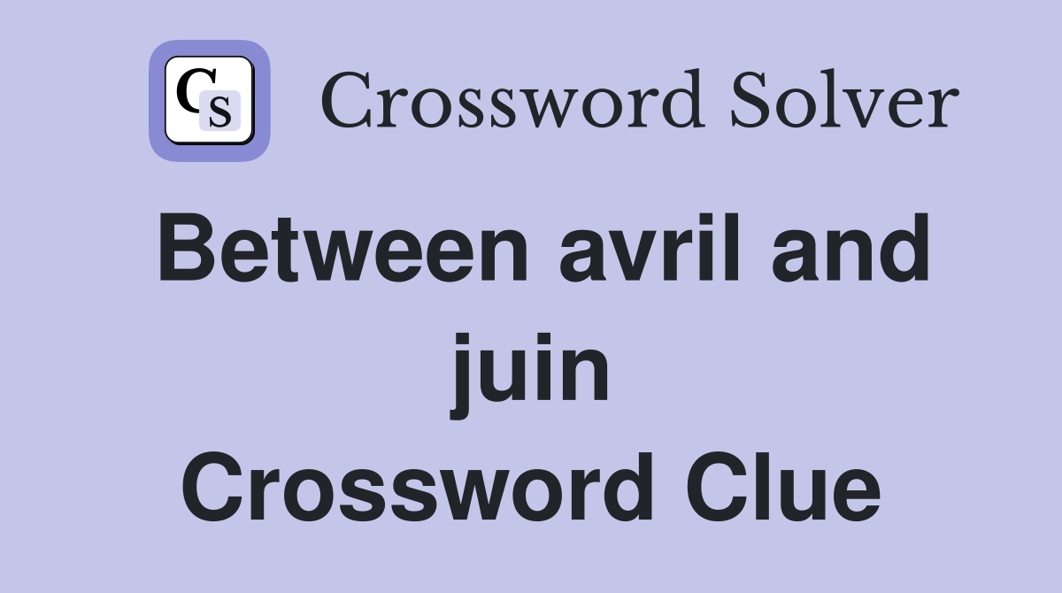 Between avril and juin Crossword Clue
