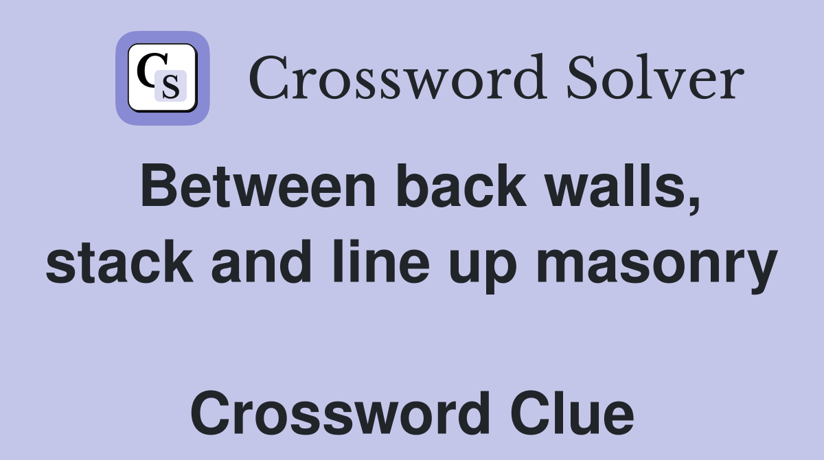 Between back walls, stack and line up masonry  Crossword Clue
