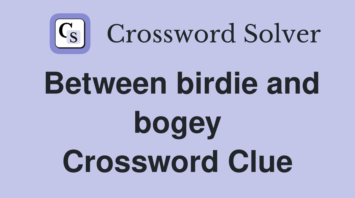 Between birdie and bogey Crossword Clue