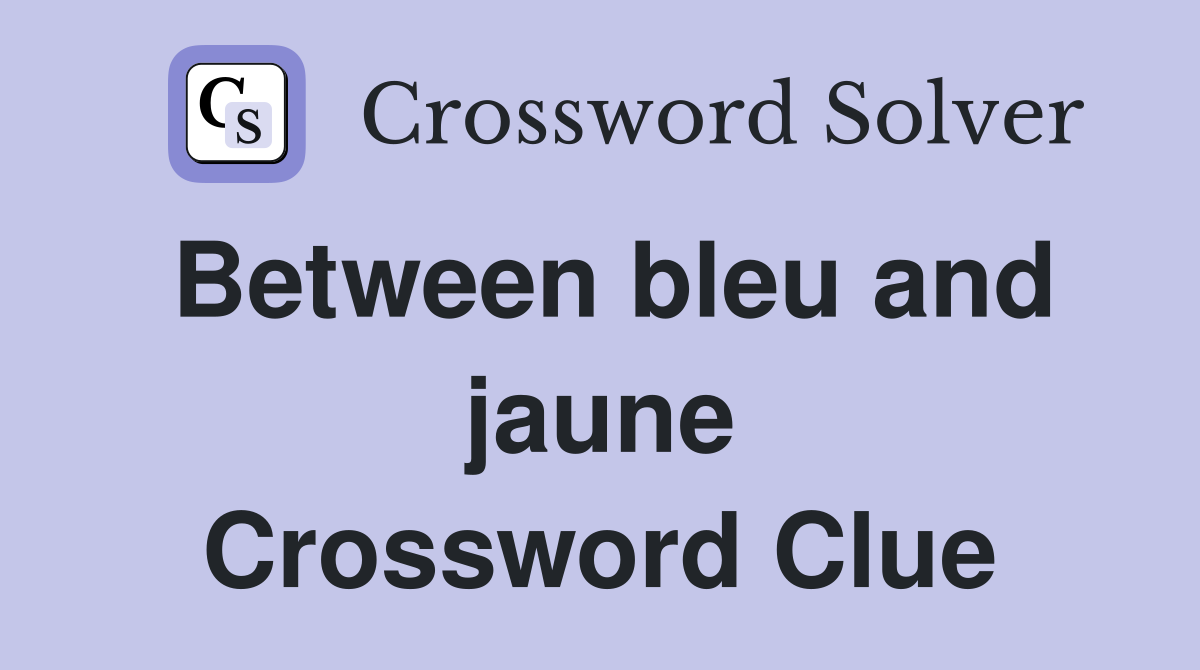 Between bleu and jaune Crossword Clue