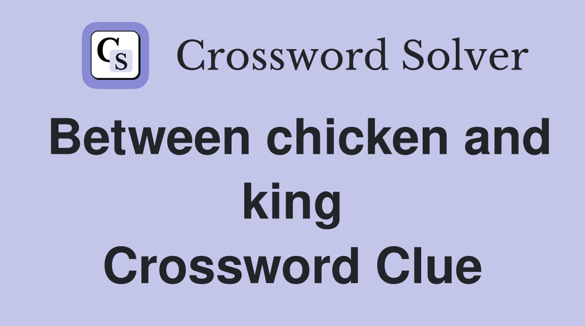 Between chicken and king Crossword Clue