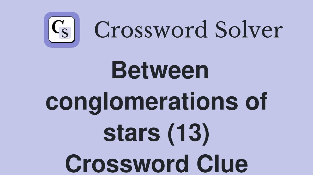 Between conglomerations of stars (13) Crossword Clue