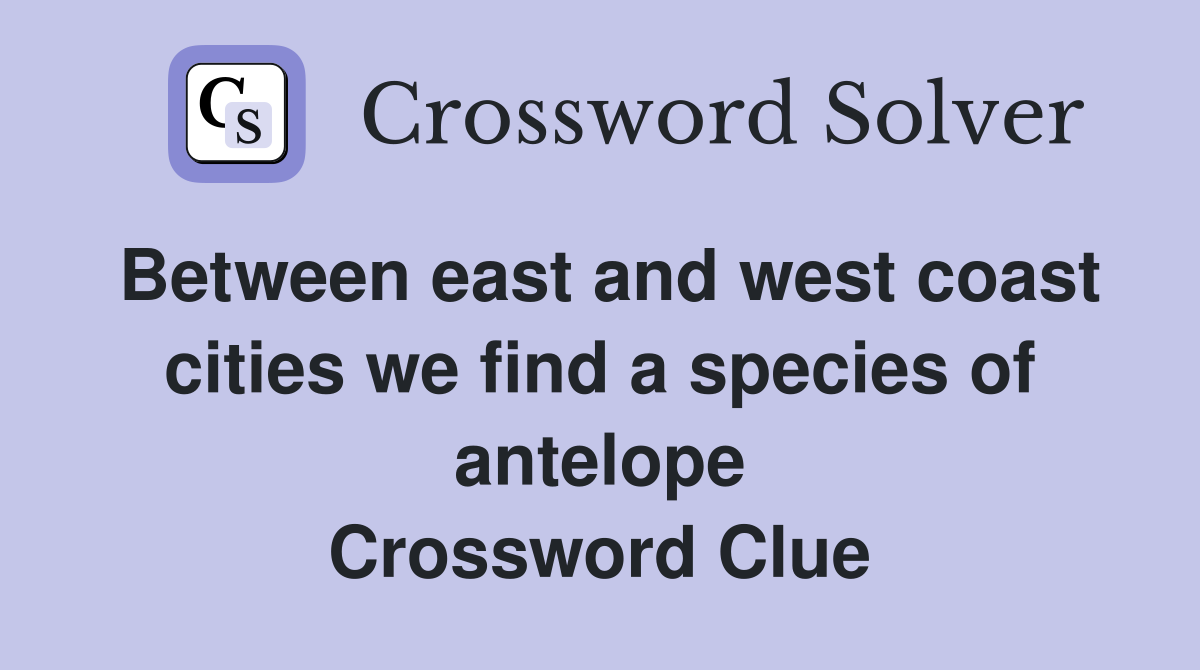 Between east and west coast cities we find a species of antelope Crossword Clue