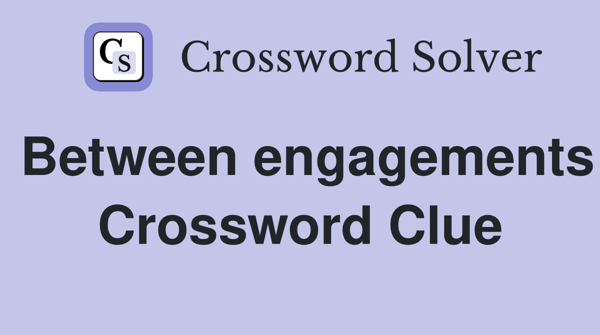 Between engagements Crossword Clue