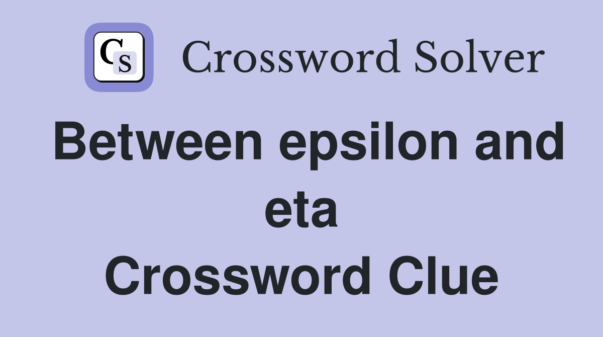 Between epsilon and eta Crossword Clue