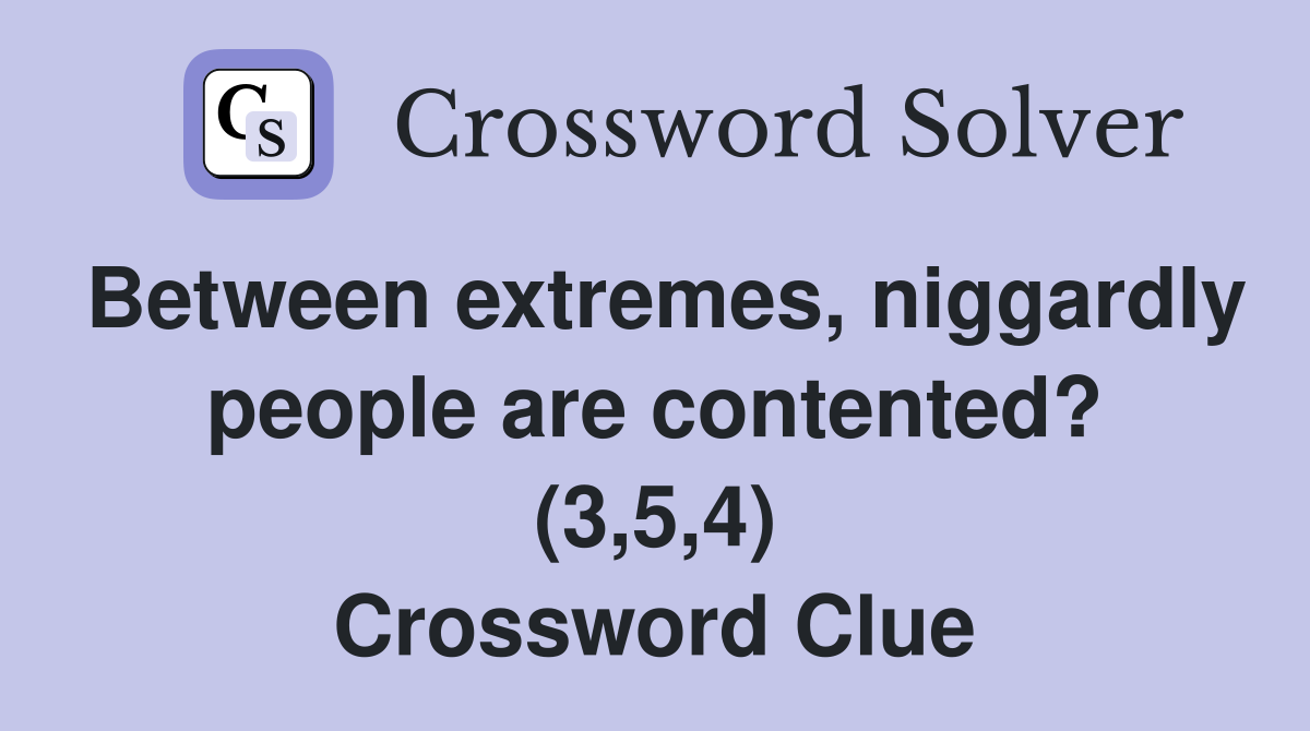 Between extremes, niggardly people are contented? (3,5,4) Crossword Clue