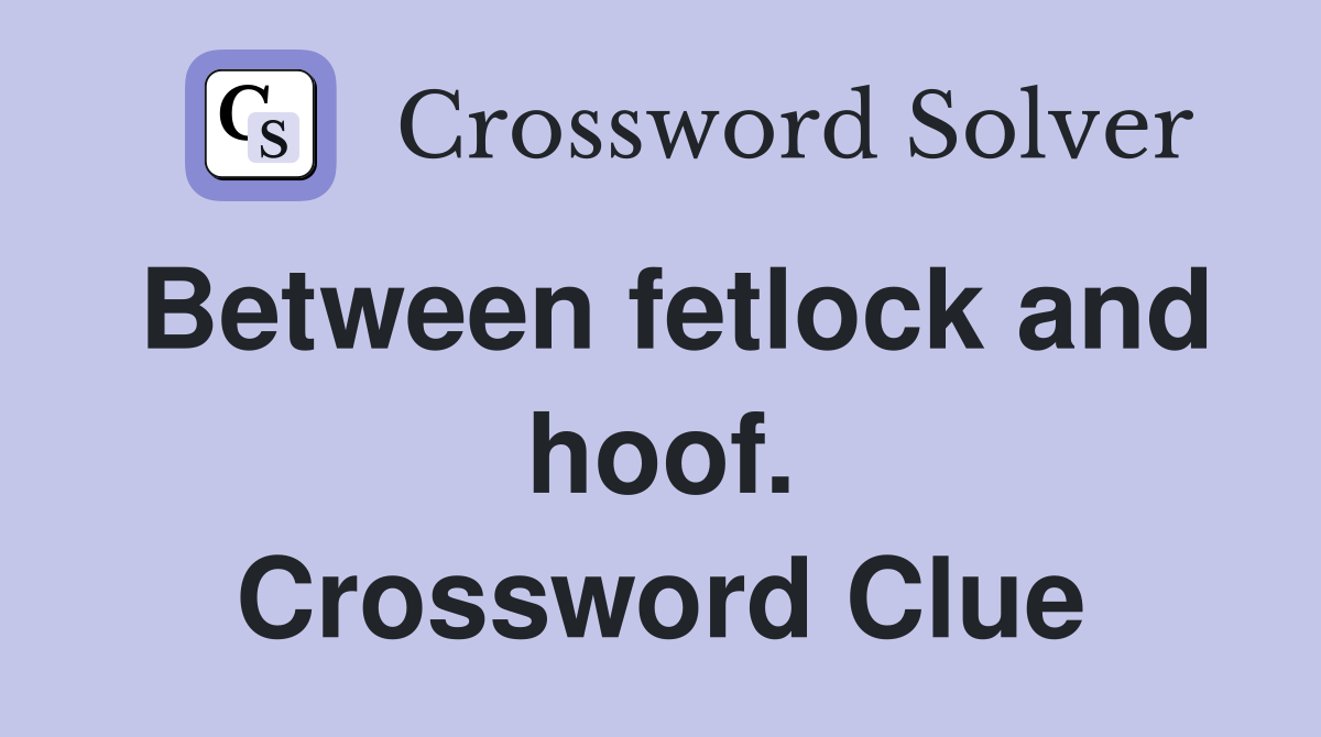 Between fetlock and hoof. Crossword Clue