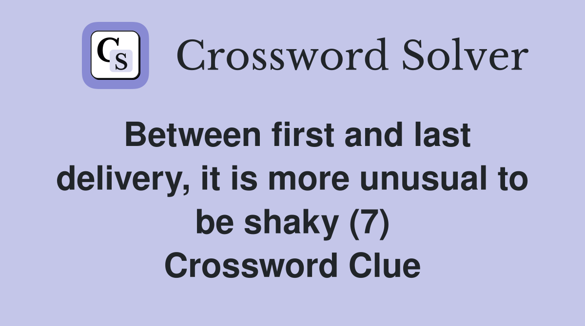Between first and last delivery, it is more unusual to be shaky (7) Crossword Clue