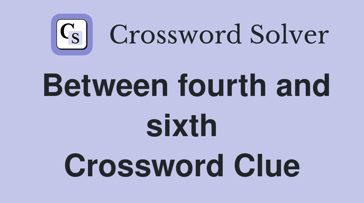Between fourth and sixth Crossword Clue