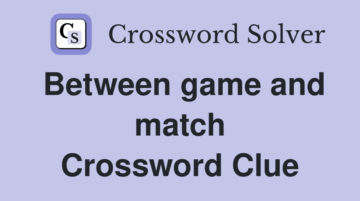 Between game and match Crossword Clue