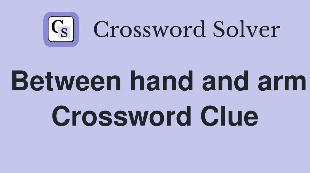 Between hand and arm Crossword Clue