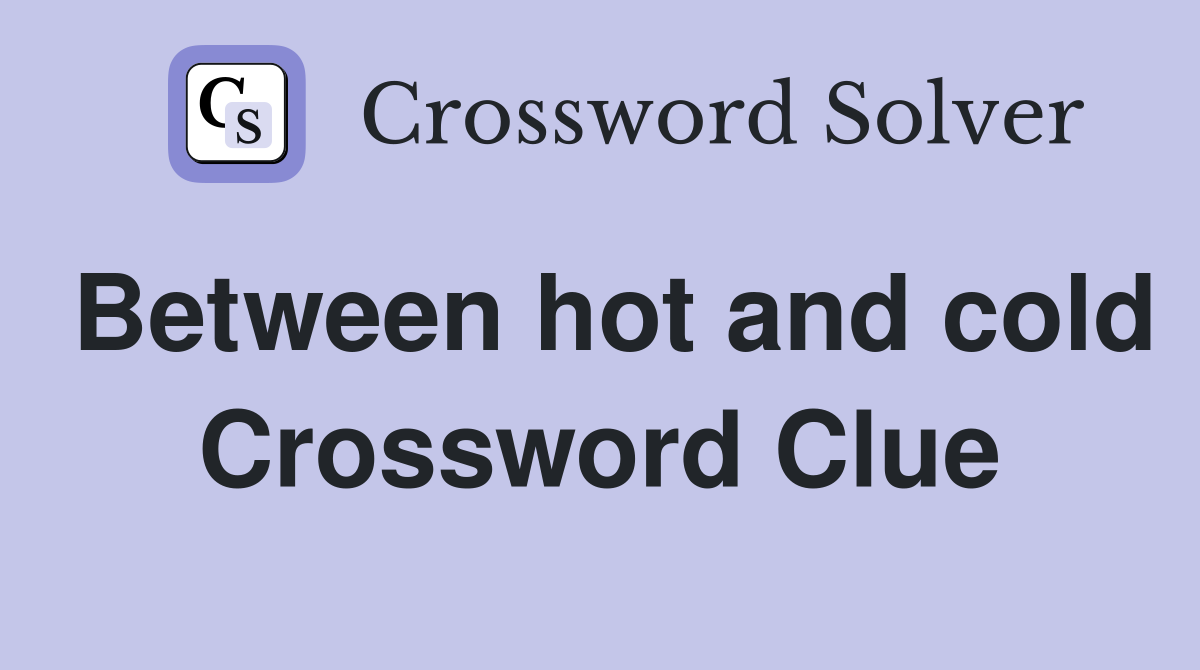 Between hot and cold Crossword Clue