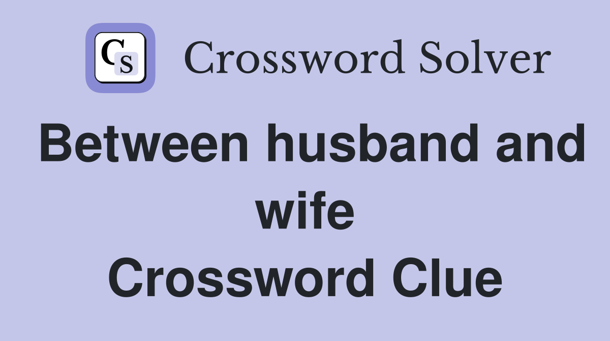 Between husband and wife Crossword Clue