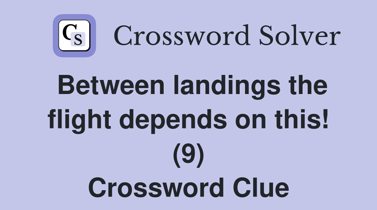 Between landings the flight depends on this! (9) Crossword Clue