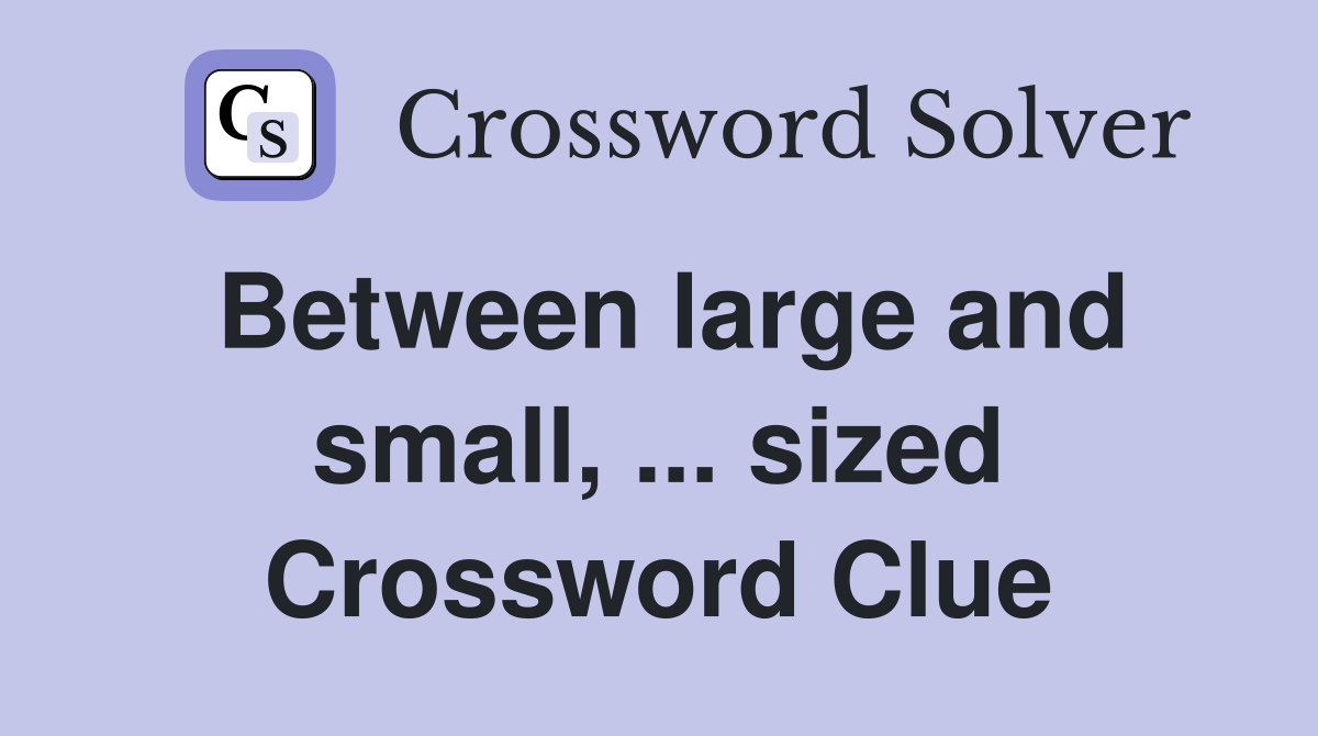 Between large and small, ... sized Crossword Clue