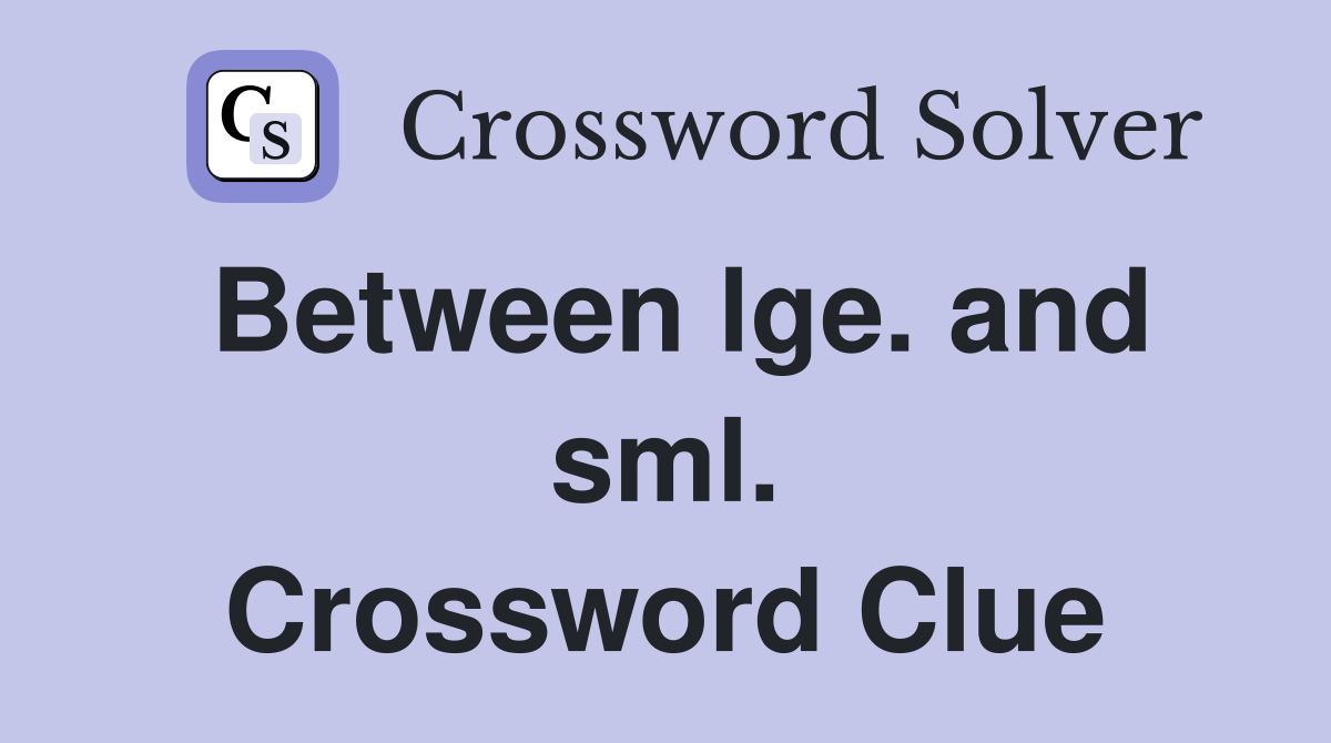 Between lge. and sml. Crossword Clue
