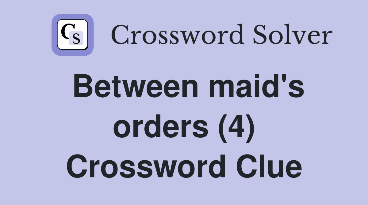 Between maid's orders (4) Crossword Clue