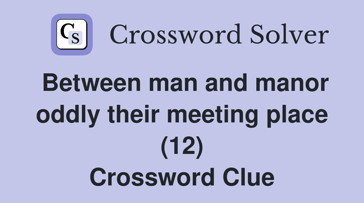 Between man and manor oddly their meeting place (12) Crossword Clue