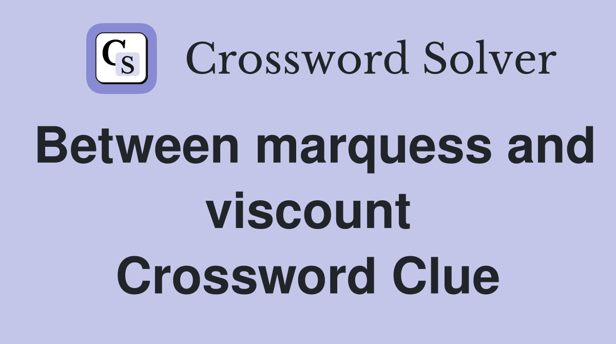 Between marquess and viscount Crossword Clue