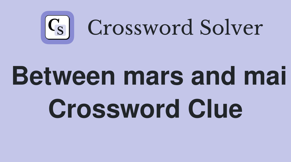 Between mars and mai Crossword Clue