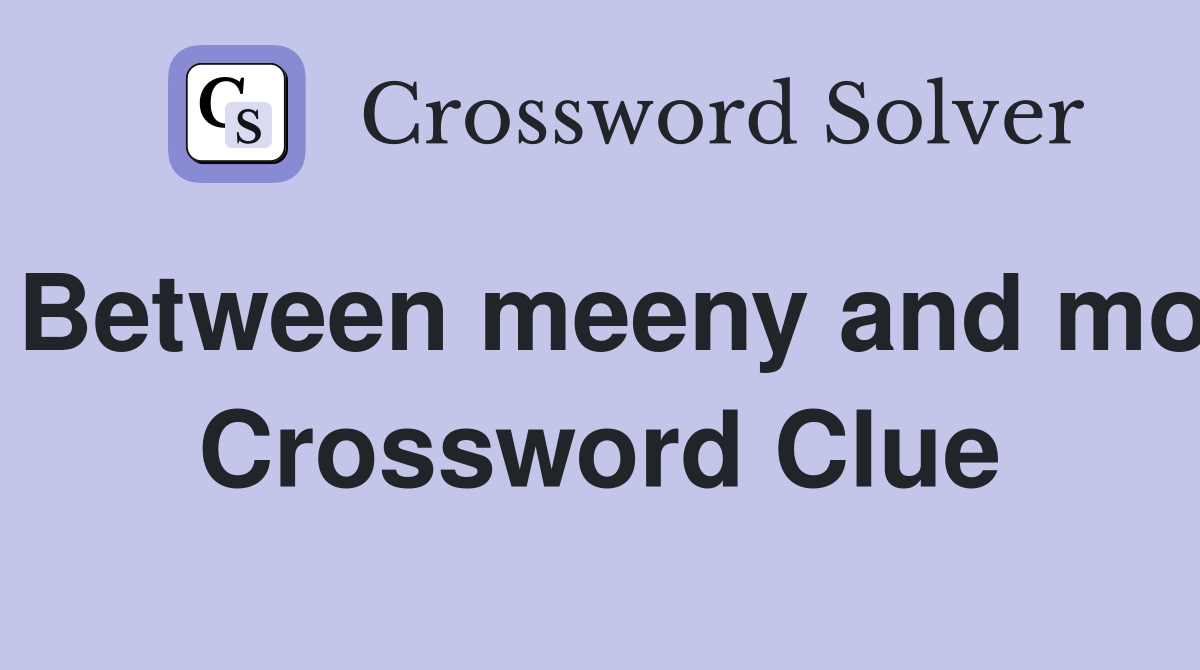 Between meeny and mo Crossword Clue