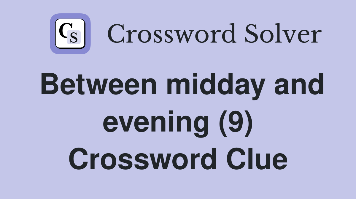 Between midday and evening (9) Crossword Clue