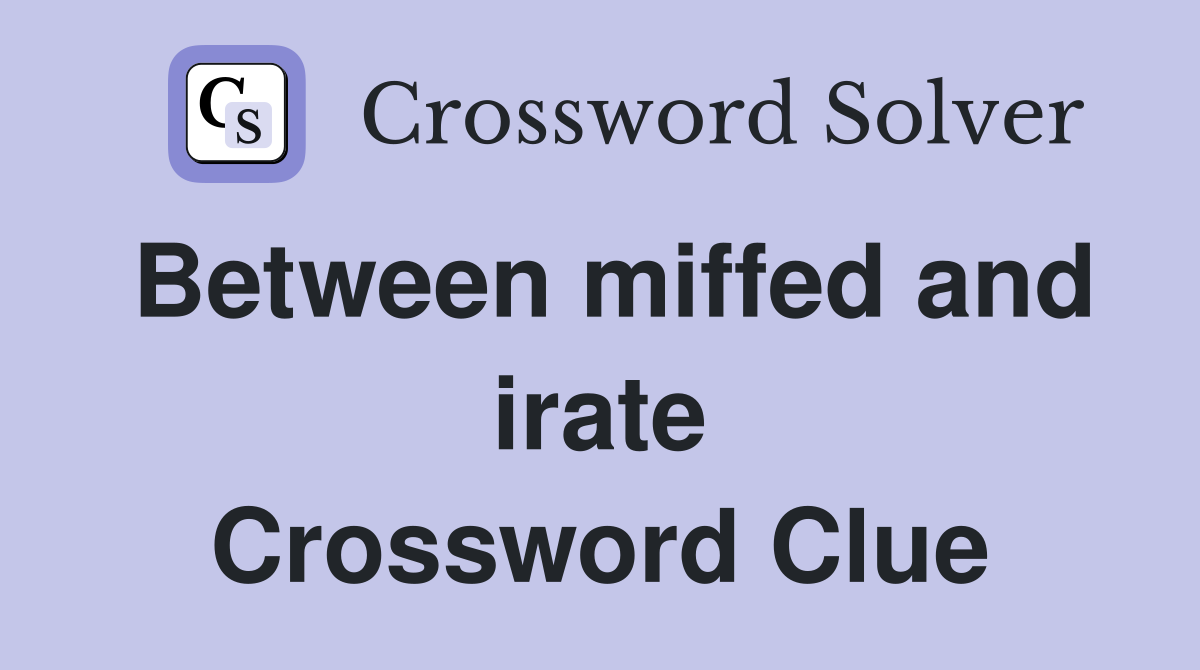 Between miffed and irate Crossword Clue