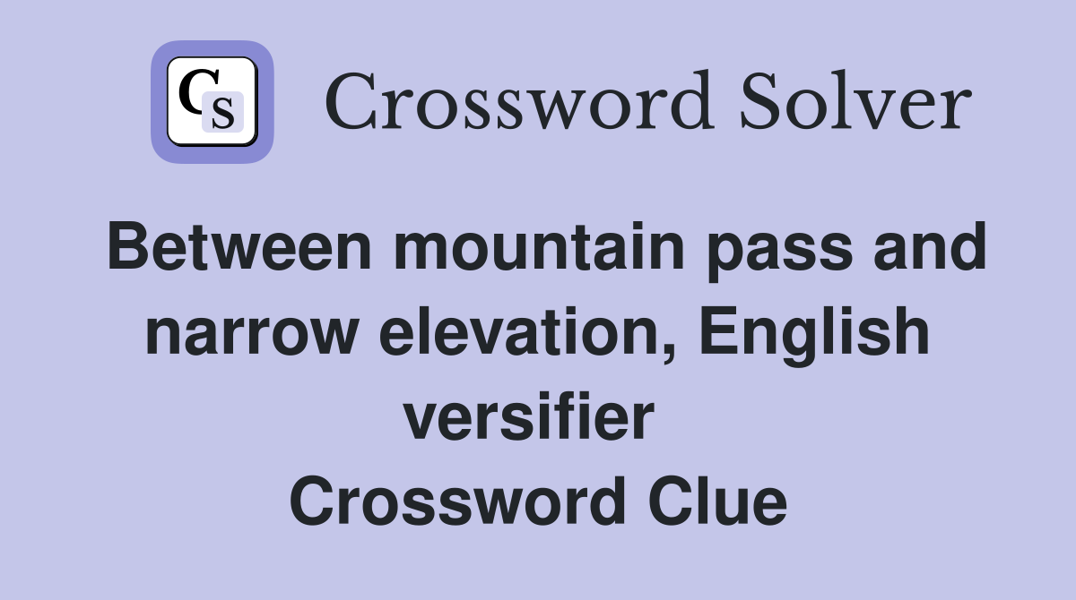 Between mountain pass and narrow elevation, English versifier  Crossword Clue