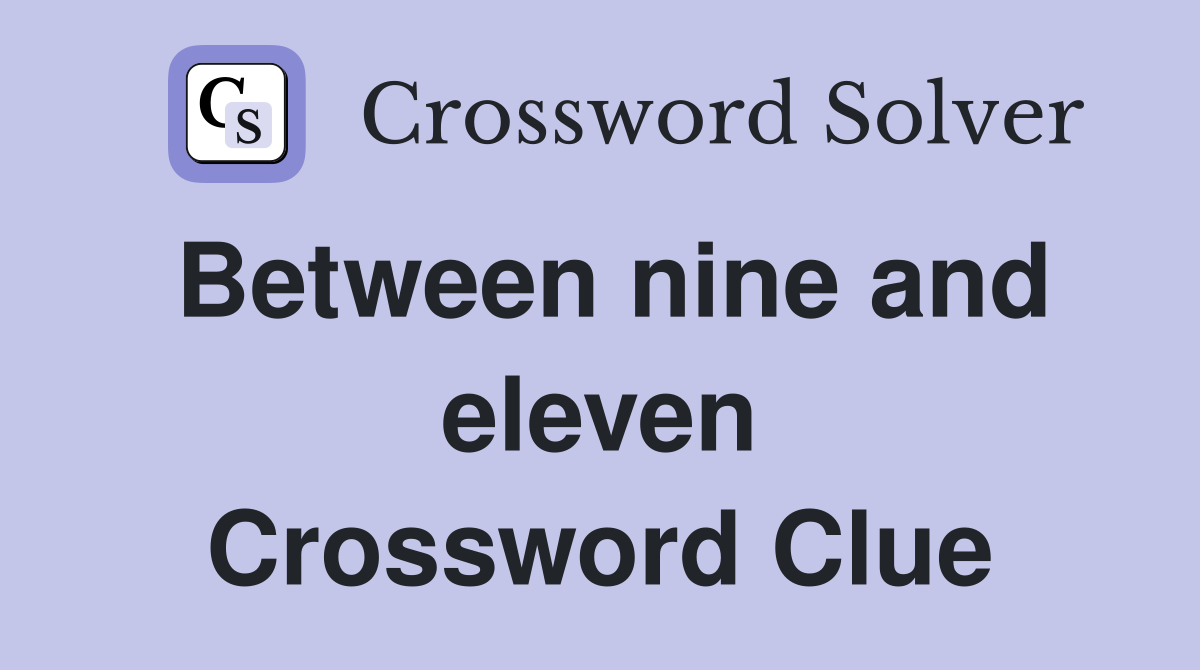 Between nine and eleven Crossword Clue