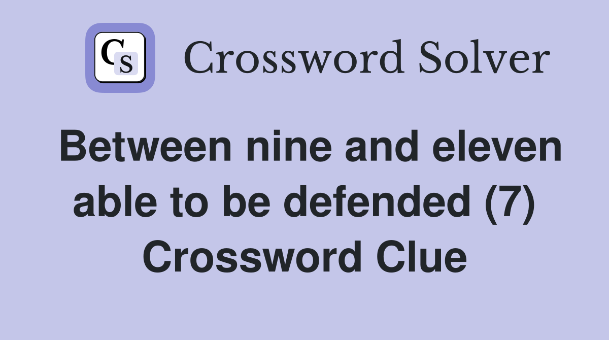 Between nine and eleven able to be defended (7) Crossword Clue