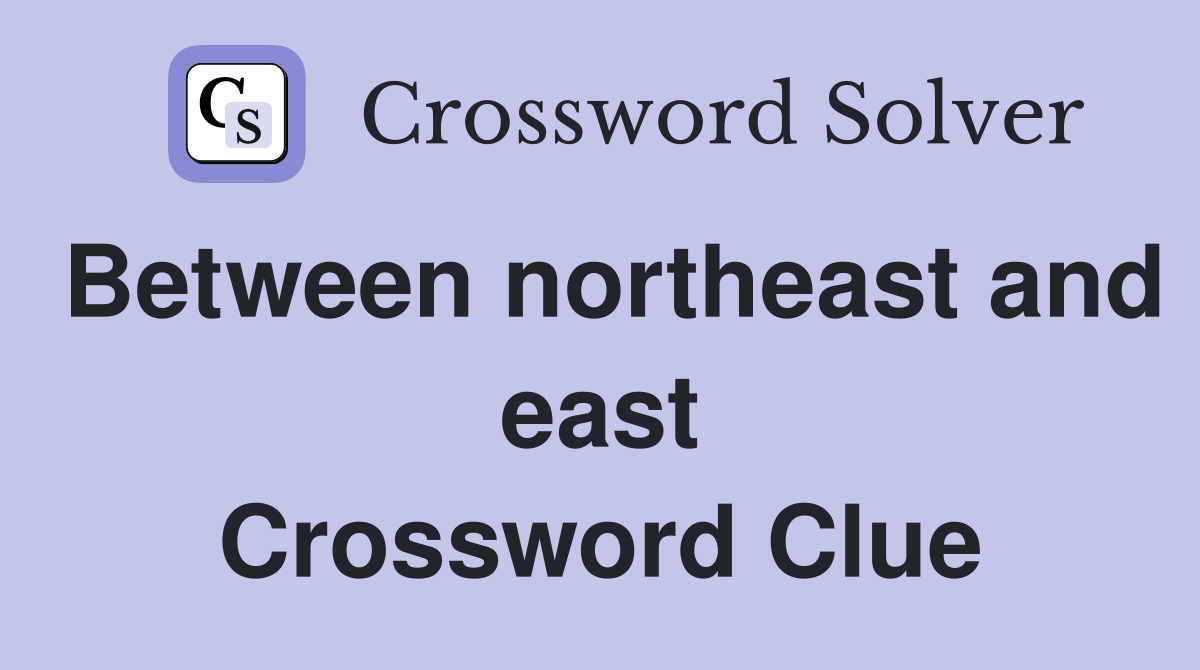 Between northeast and east Crossword Clue