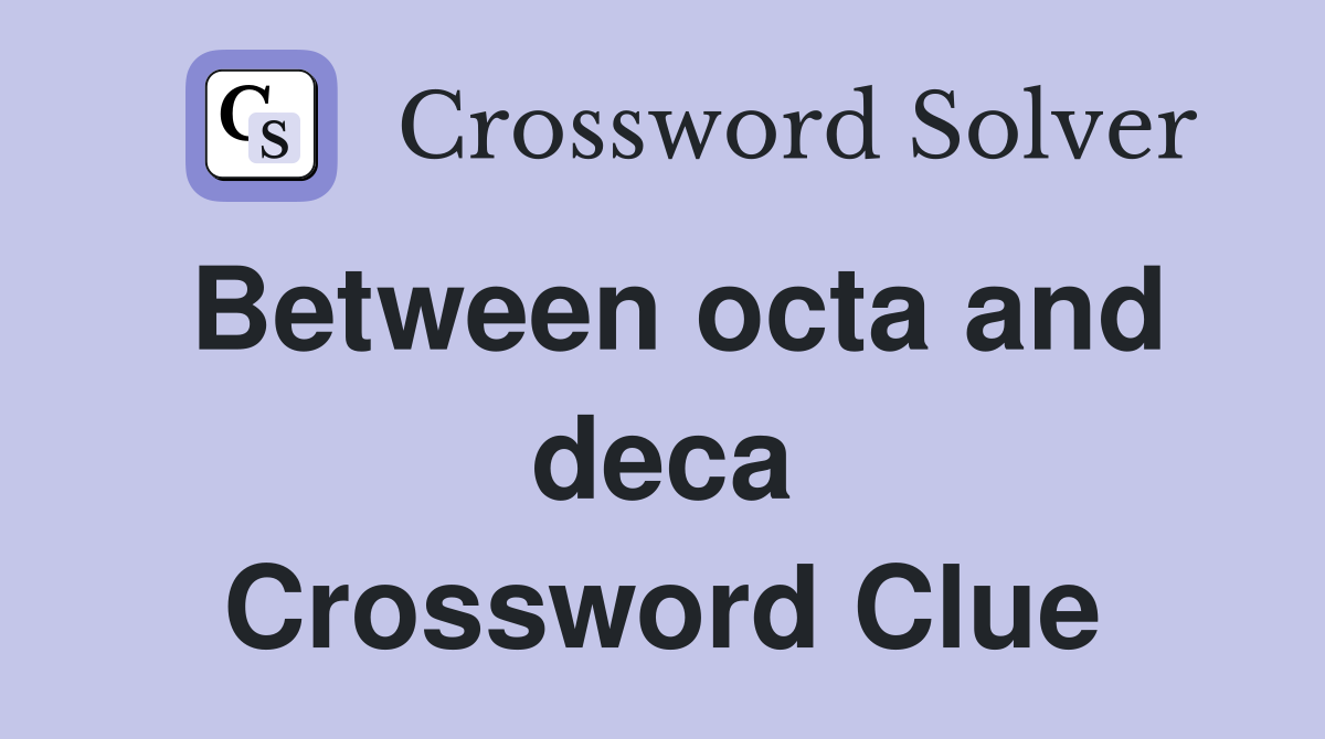Between octa and deca Crossword Clue
