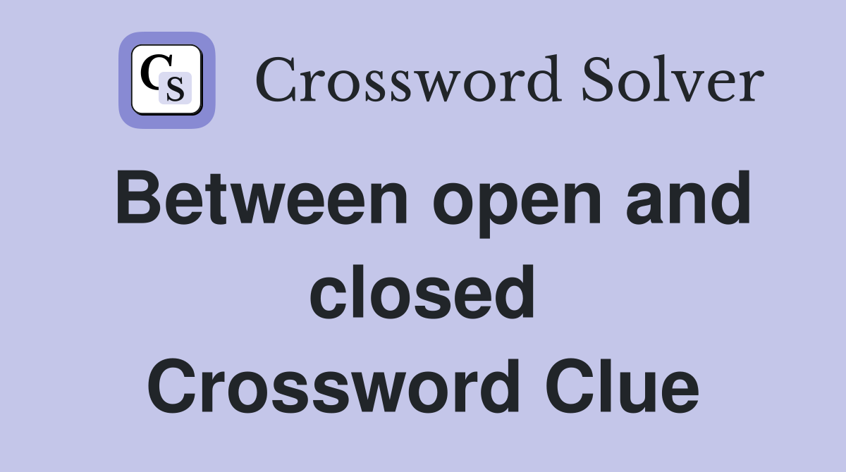 Between open and closed Crossword Clue